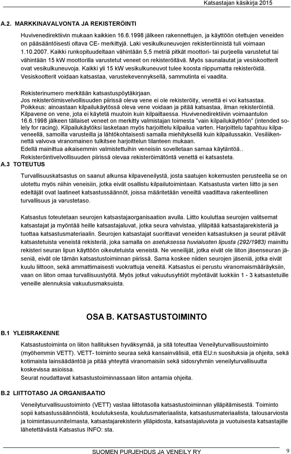 Kaikki runkopituudeltaan vähintään 5,5 metriä pitkät moottori- tai purjeella varustetut tai vähintään 15 kw moottorilla varustetut veneet on rekisteröitävä.