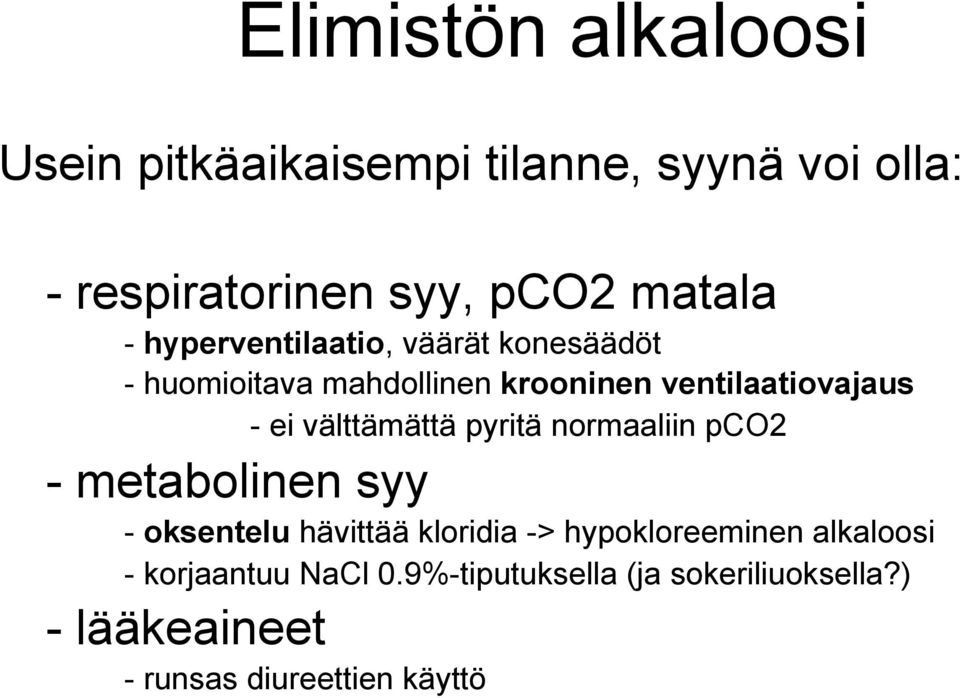 välttämättä pyritä normaaliin pco2 - metabolinen syy - oksentelu hävittää kloridia -> hypokloreeminen