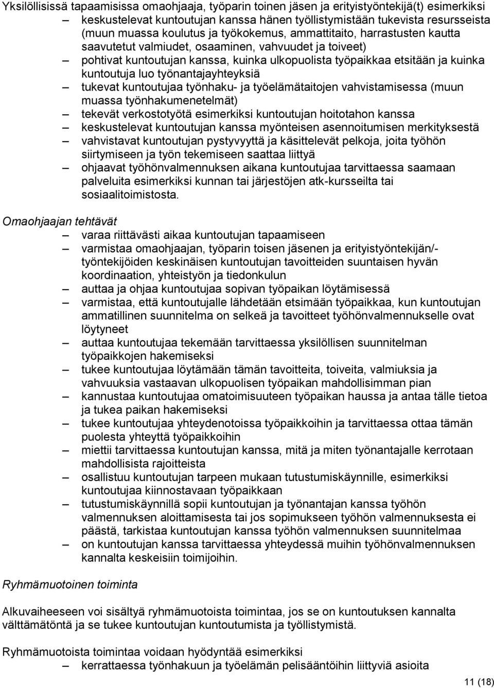 työnantajayhteyksiä tukevat kuntoutujaa työnhaku- ja työelämätaitojen vahvistamisessa (muun muassa työnhakumenetelmät) tekevät verkostotyötä esimerkiksi kuntoutujan hoitotahon kanssa keskustelevat