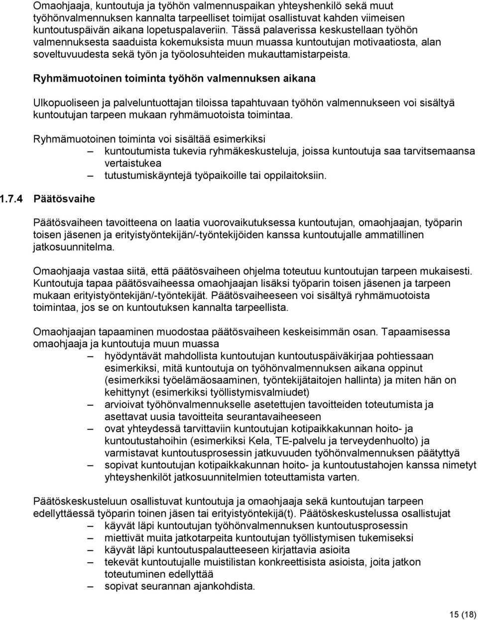 Ryhmämuotoinen toiminta työhön valmennuksen aikana Ulkopuoliseen ja palveluntuottajan tiloissa tapahtuvaan työhön valmennukseen voi sisältyä kuntoutujan tarpeen mukaan ryhmämuotoista toimintaa.