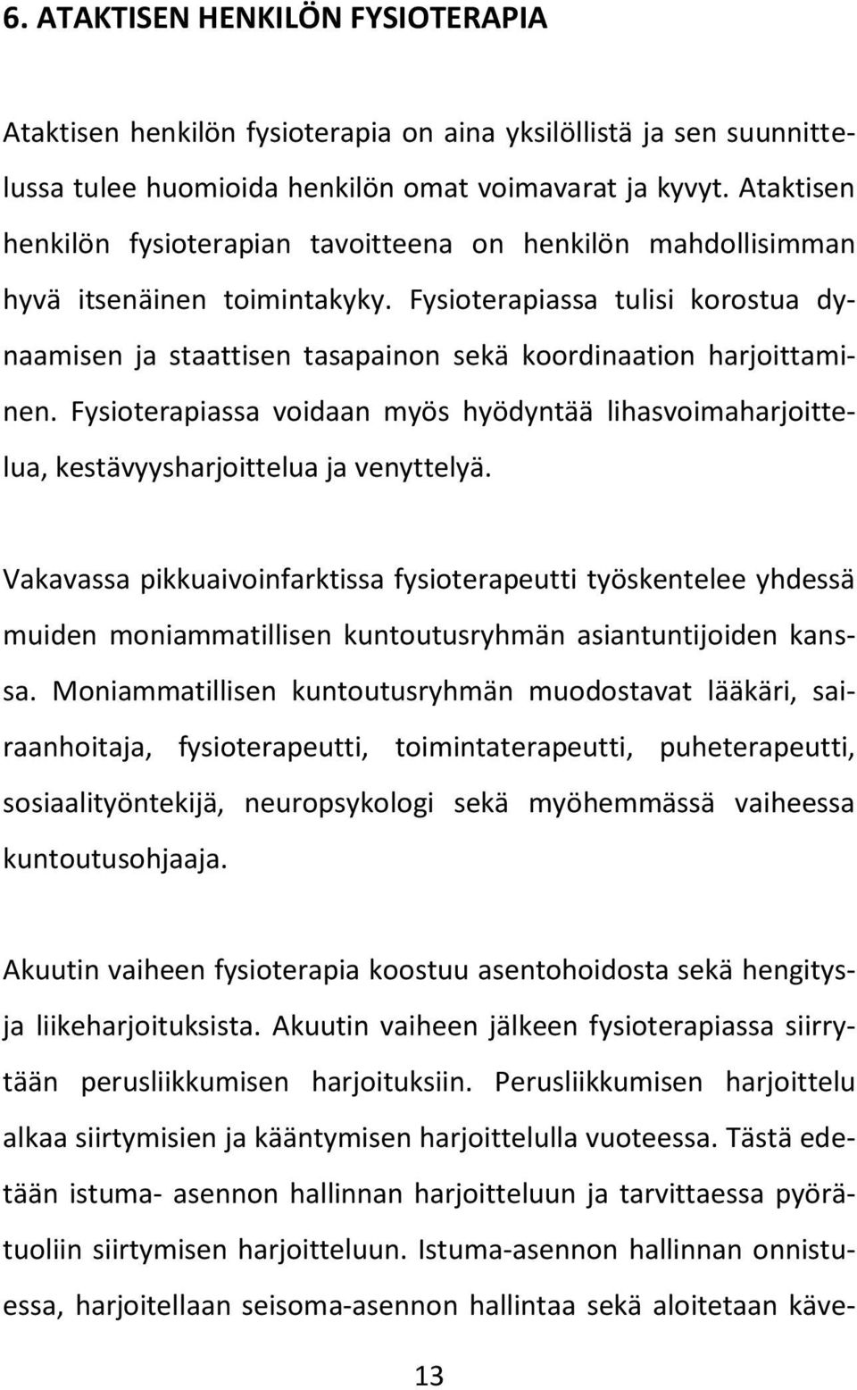 Fysioterapiassa tulisi korostua dynaamisen ja staattisen tasapainon sekä koordinaation harjoittaminen.