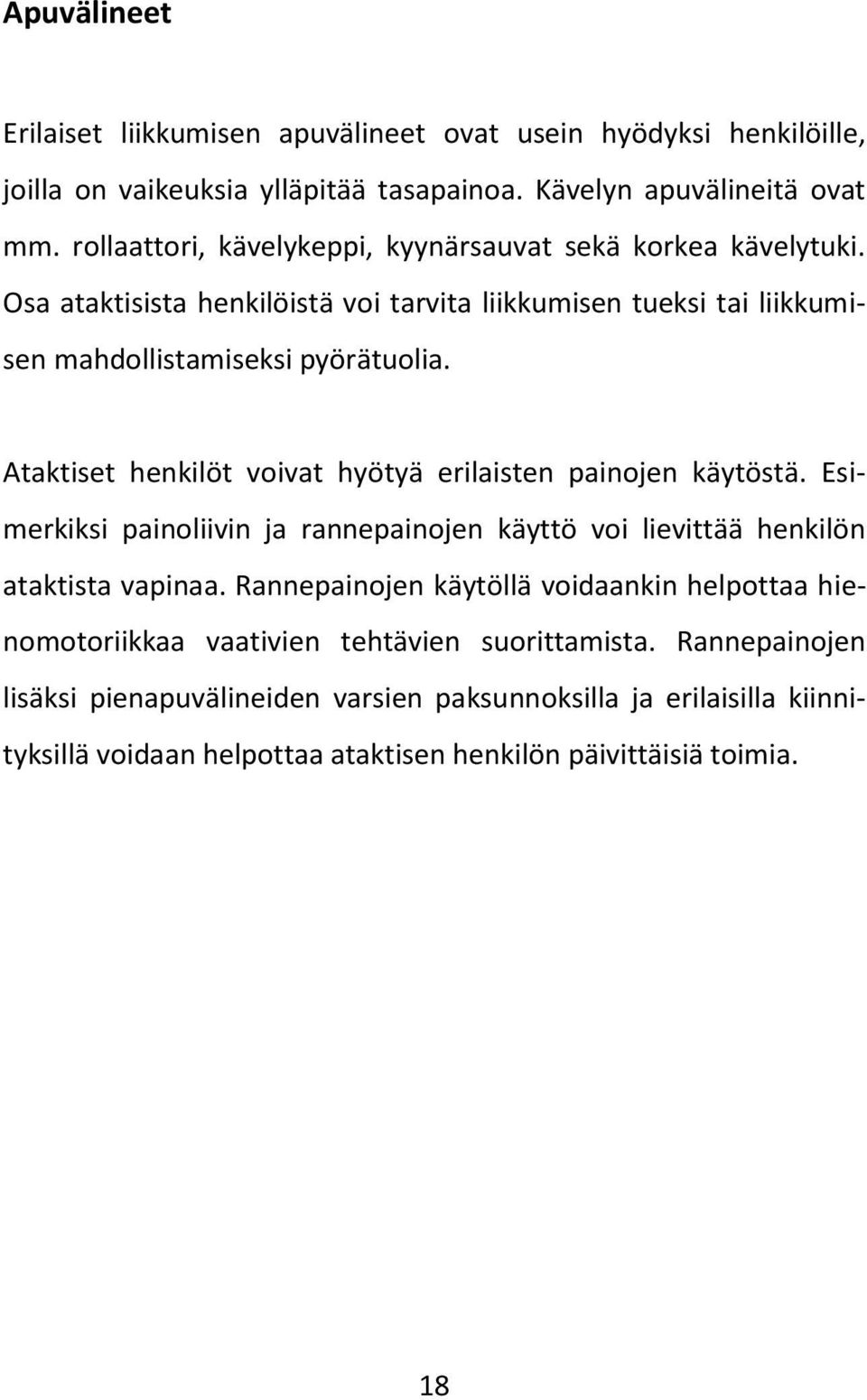 Ataktiset henkilöt voivat hyötyä erilaisten painojen käytöstä. Esimerkiksi painoliivin ja rannepainojen käyttö voi lievittää henkilön ataktista vapinaa.