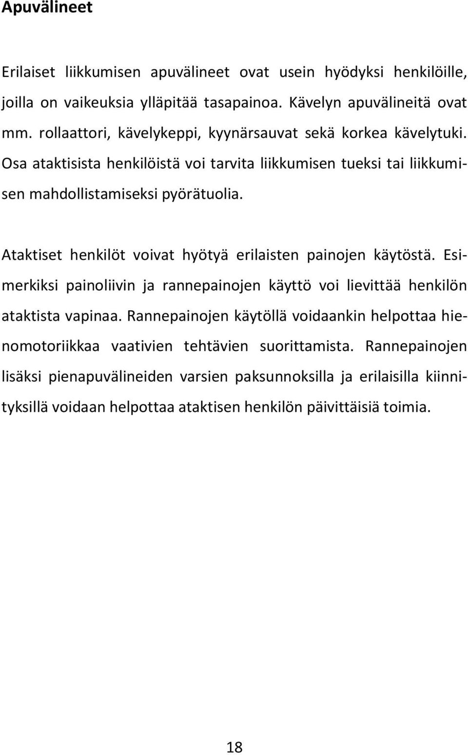 Ataktiset henkilöt voivat hyötyä erilaisten painojen käytöstä. Esimerkiksi painoliivin ja rannepainojen käyttö voi lievittää henkilön ataktista vapinaa.