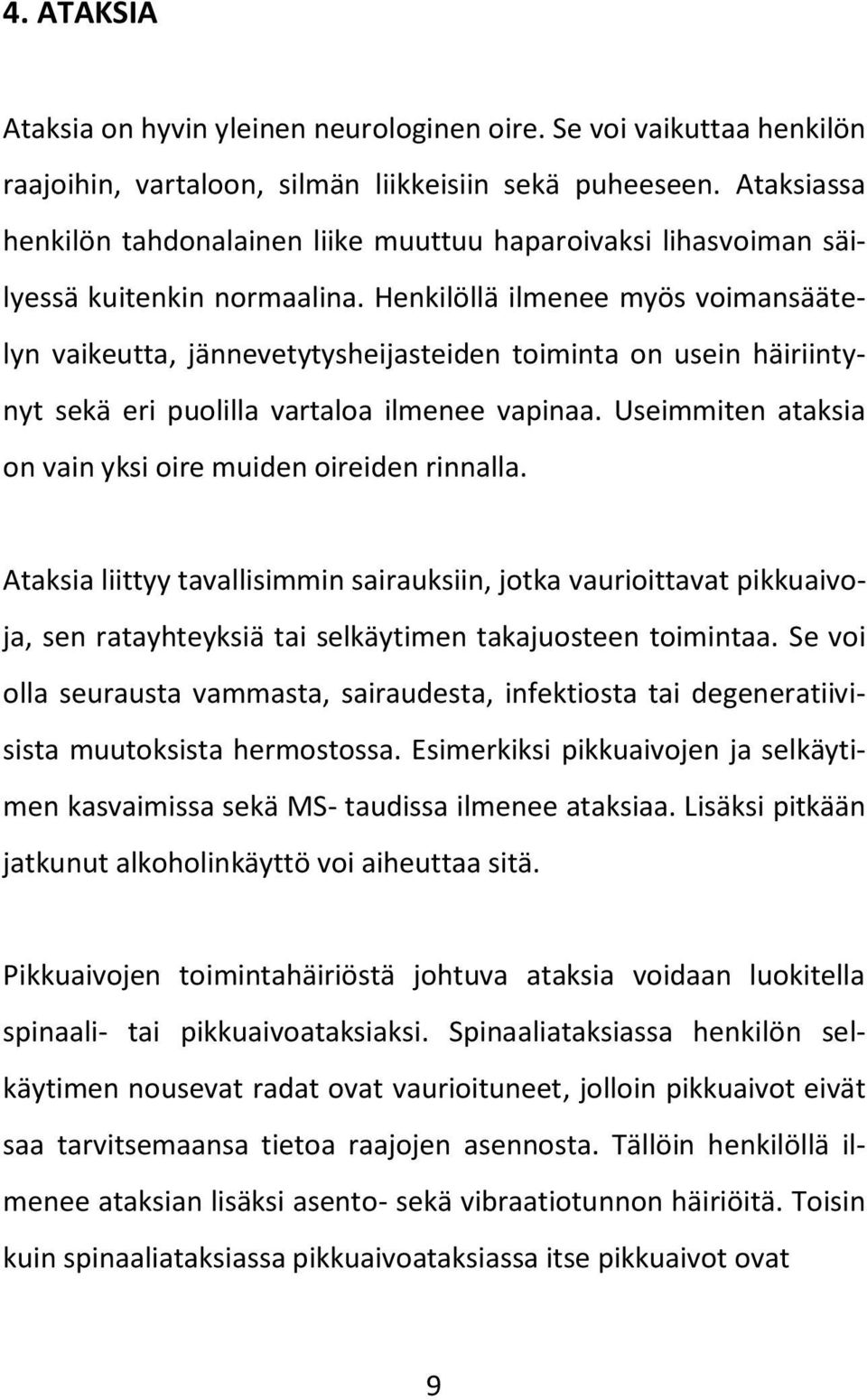 Henkilöllä ilmenee myös voimansäätelyn vaikeutta, jännevetytysheijasteiden toiminta on usein häiriintynyt sekä eri puolilla vartaloa ilmenee vapinaa.