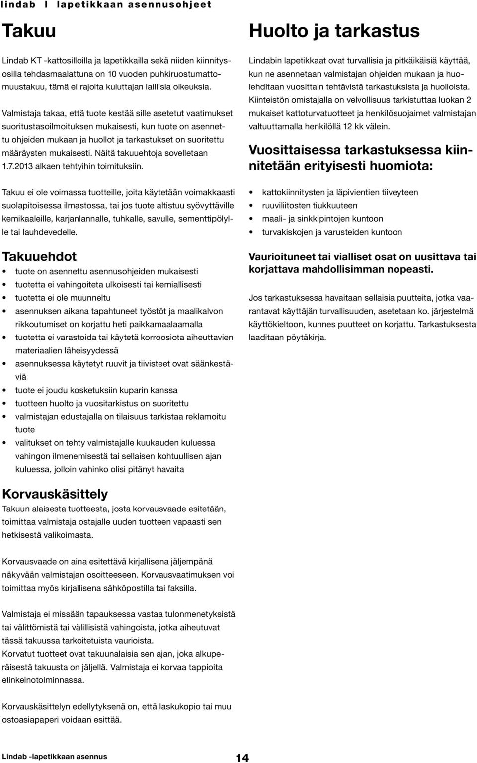 mukaisesti. Näitä takuuehtoja sovelletaan 1.7.2013 alkaen tehtyihin toimituksiin.