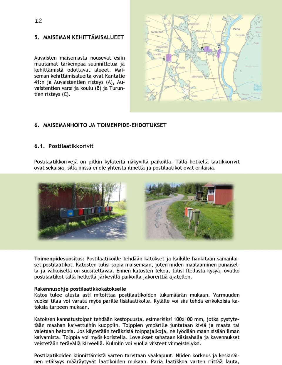 Tällä hetkellä laatikkorivit ovat sekaisia, sillä niissä ei ole yhteistä ilmettä ja postilaatikot ovat erilaisia.
