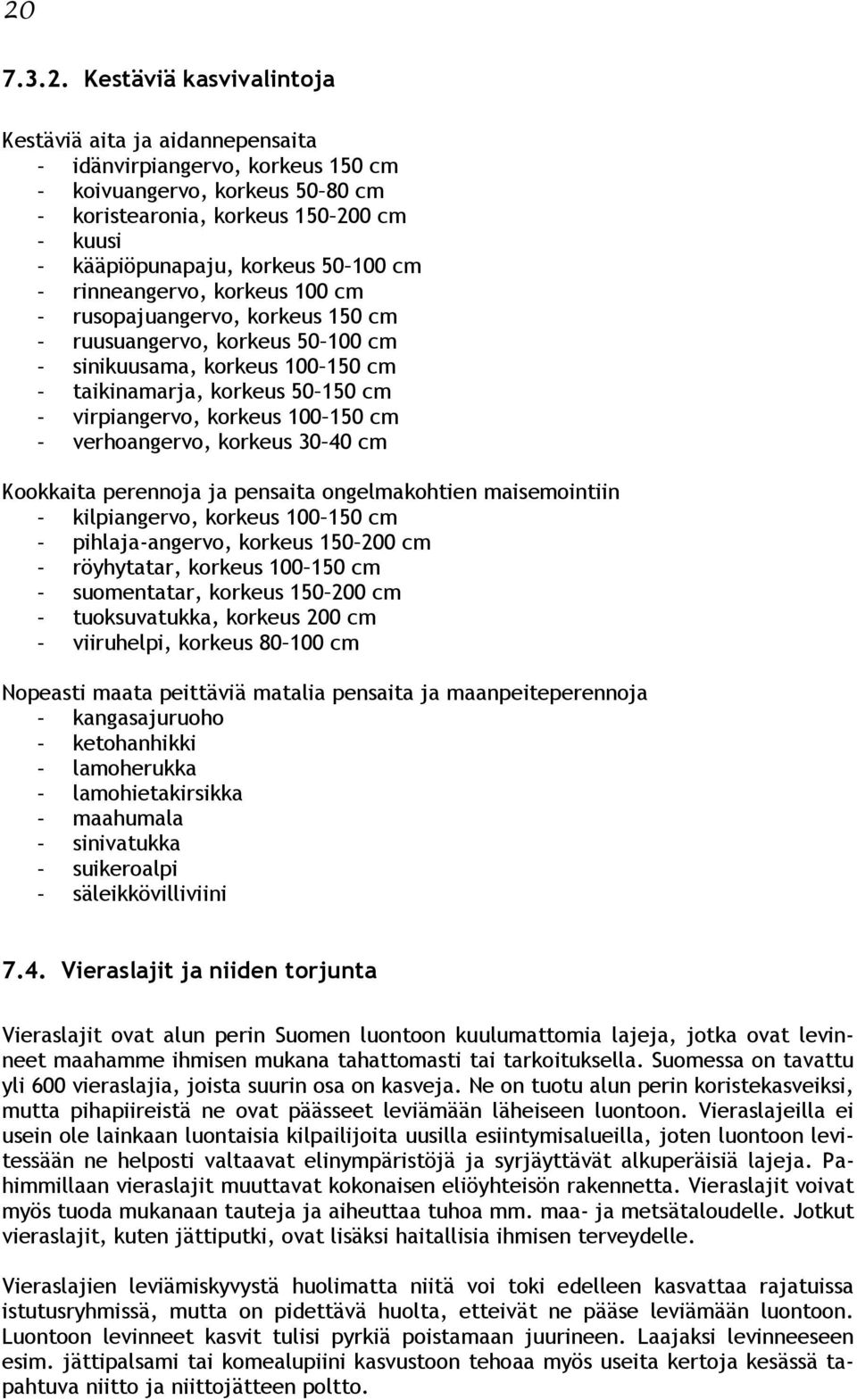 virpiangervo, korkeus 100 150 cm - verhoangervo, korkeus 30 40 cm Kookkaita perennoja ja pensaita ongelmakohtien maisemointiin - kilpiangervo, korkeus 100 150 cm - pihlaja-angervo, korkeus 150 200 cm