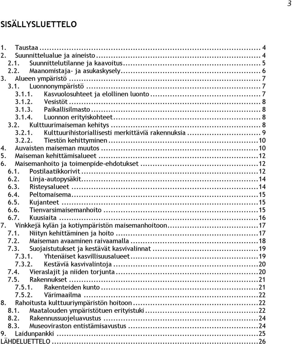 .. 9 3.2.2. Tiestön kehittyminen... 10 4. Auvaisten maiseman muutos... 10 5. Maiseman kehittämisalueet... 12 6. Maisemanhoito ja toimenpide-ehdotukset... 12 6.1. Postilaatikkorivit... 12 6.2. Linja-autopysäkit.