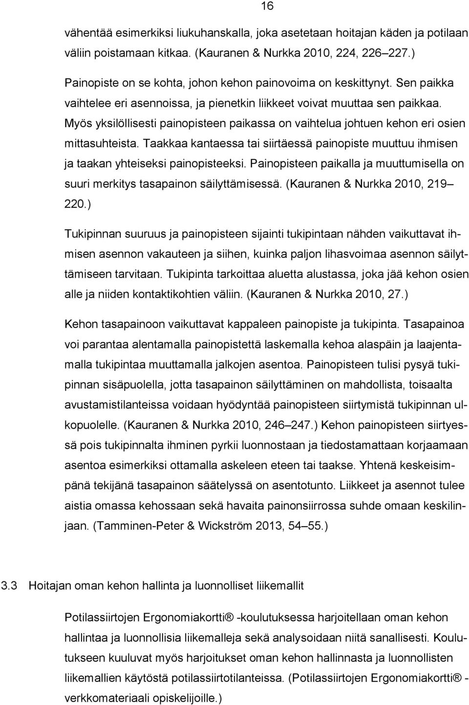 Myös yksilöllisesti painopisteen paikassa on vaihtelua johtuen kehon eri osien mittasuhteista. Taakkaa kantaessa tai siirtäessä painopiste muuttuu ihmisen ja taakan yhteiseksi painopisteeksi.