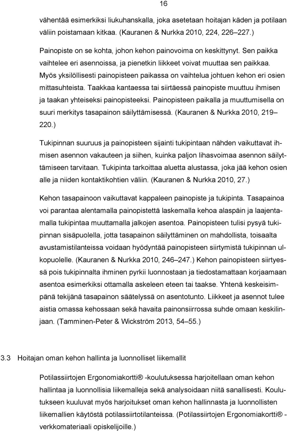 Myös yksilöllisesti painopisteen paikassa on vaihtelua johtuen kehon eri osien mittasuhteista. Taakkaa kantaessa tai siirtäessä painopiste muuttuu ihmisen ja taakan yhteiseksi painopisteeksi.