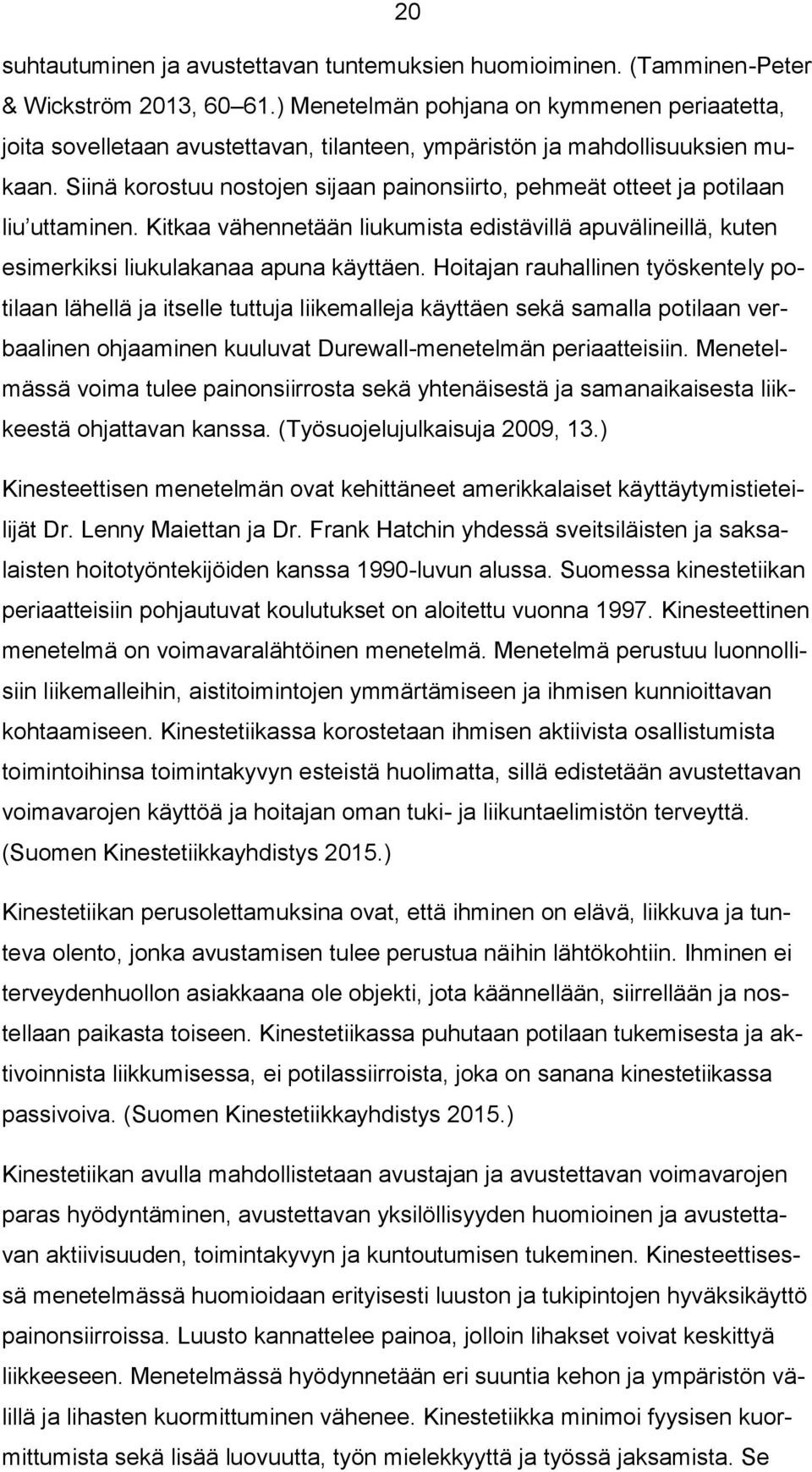 Siinä korostuu nostojen sijaan painonsiirto, pehmeät otteet ja potilaan liu uttaminen. Kitkaa vähennetään liukumista edistävillä apuvälineillä, kuten esimerkiksi liukulakanaa apuna käyttäen.