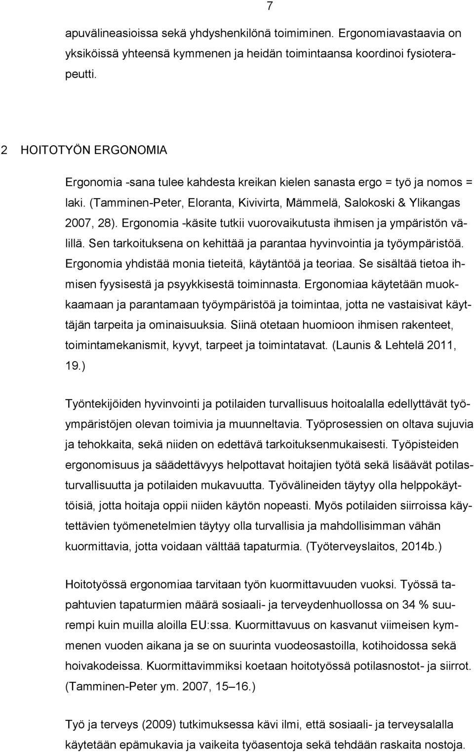 Ergonomia -käsite tutkii vuorovaikutusta ihmisen ja ympäristön välillä. Sen tarkoituksena on kehittää ja parantaa hyvinvointia ja työympäristöä.