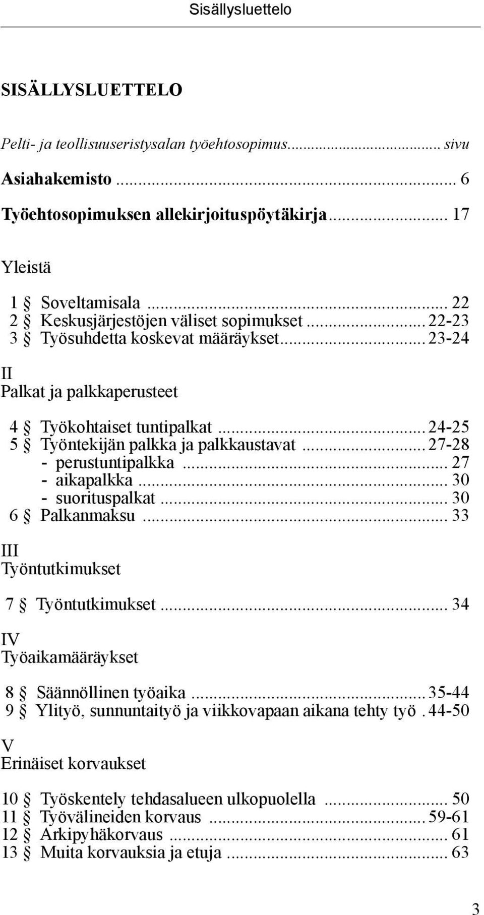 ..27-28 perustuntipalkka... 27 aikapalkka... 30 suorituspalkat... 30 6 Palkanmaksu... 33 III Työntutkimukset 7 Työntutkimukset... 34 IV Työaikamääräykset 8 Säännöllinen työaika.