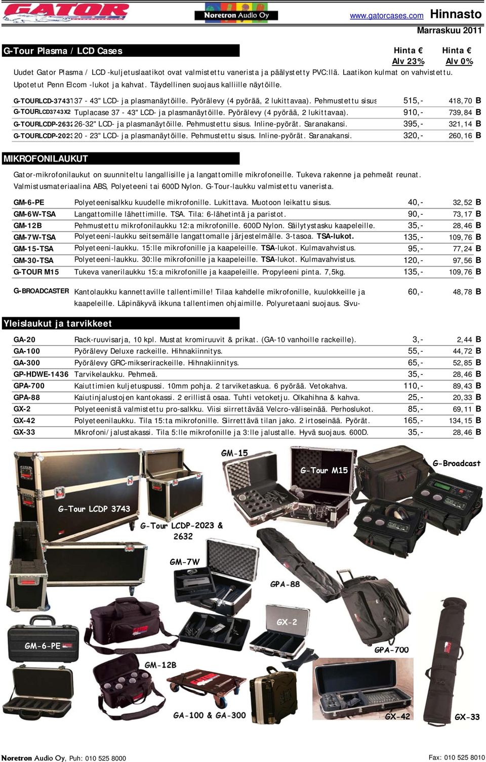 Pehmustettu sisus 515,- 418,70 B G-TOURLCD3743X2 Tuplacase 37-43" LCD- ja plasmanäytöille. Pyörälevy (4 pyörää, 2 lukittavaa). 910,- 739,84 B G-TOURLCDP-263226-32" LCD- ja plasmanäytöille.