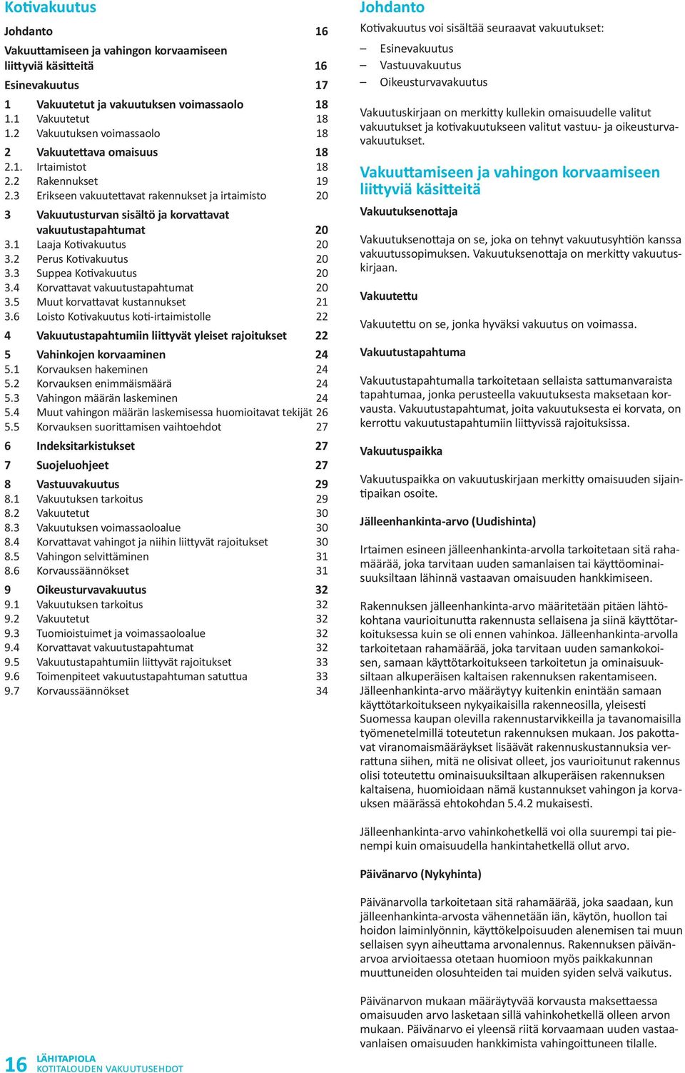 3 Erikseen vakuutettavat rakennukset ja irtaimisto 20 3 Vakuutusturvan sisältö ja korvattavat vakuutustapahtumat 20 3.1 Laaja Kotivakuutus 20 3.2 Perus Kotivakuutus 20 3.3 Suppea Kotivakuutus 20 3.