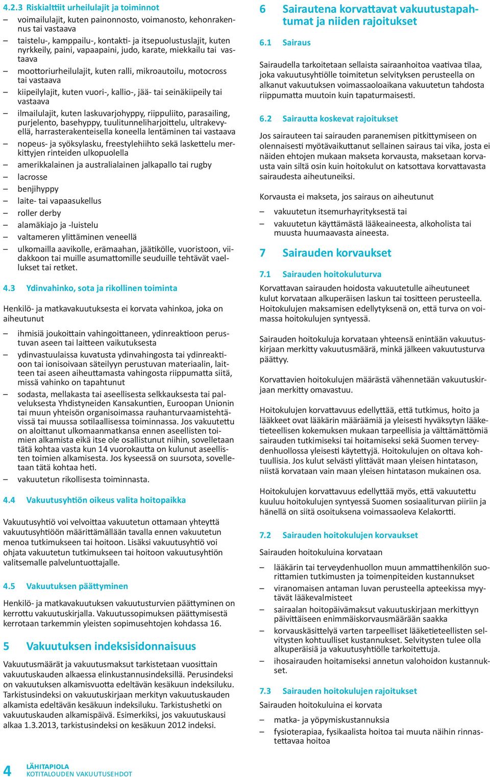 ilmailulajit, kuten laskuvarjohyppy, riippuliito, parasailing, purjelento, basehyppy, tuulitunneliharjoittelu, ultrakevyellä, harrasterakenteisella koneella lentäminen tai vastaava nopeus- ja