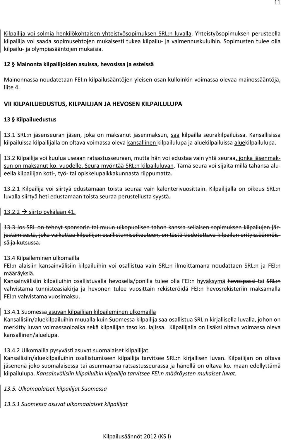 12 Mainonta kilpailijoiden asuissa, hevosissa ja esteissä Mainonnassa noudatetaan FEI:n kilpailusääntöjen yleisen osan kulloinkin voimassa olevaa mainossääntöjä, liite 4.