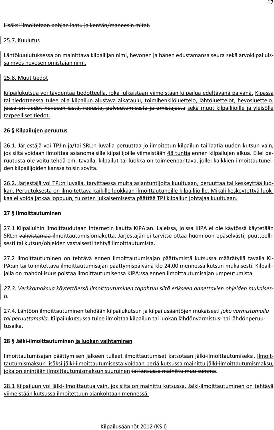 Kipassa tai tiedotteessa tulee olla kilpailun alustava aikataulu, toimihenkilöluettelo, lähtöluettelot, hevosluettelo.