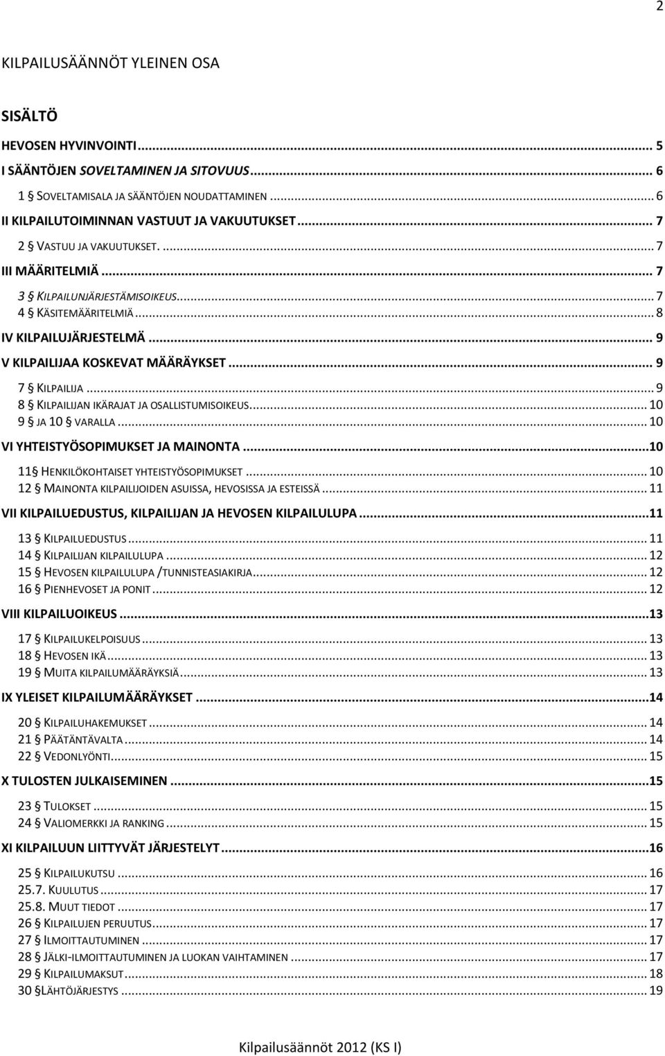 .. 9 8 KILPAILIJAN IKÄRAJAT JA OSALLISTUMISOIKEUS... 10 9 JA 10 VARALLA... 10 VI YHTEISTYÖSOPIMUKSET JA MAINONTA...10 11 HENKILÖKOHTAISET YHTEISTYÖSOPIMUKSET.