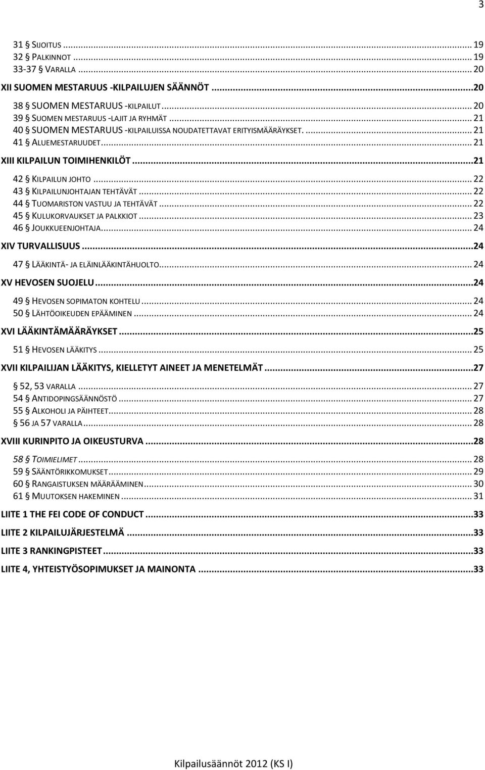 .. 22 44 TUOMARISTON VASTUU JA TEHTÄVÄT... 22 45 KULUKORVAUKSET JA PALKKIOT... 23 46 JOUKKUEENJOHTAJA... 24 XIV TURVALLISUUS...24 47 LÄÄKINTÄ- JA ELÄINLÄÄKINTÄHUOLTO... 24 XV HEVOSEN SUOJELU.