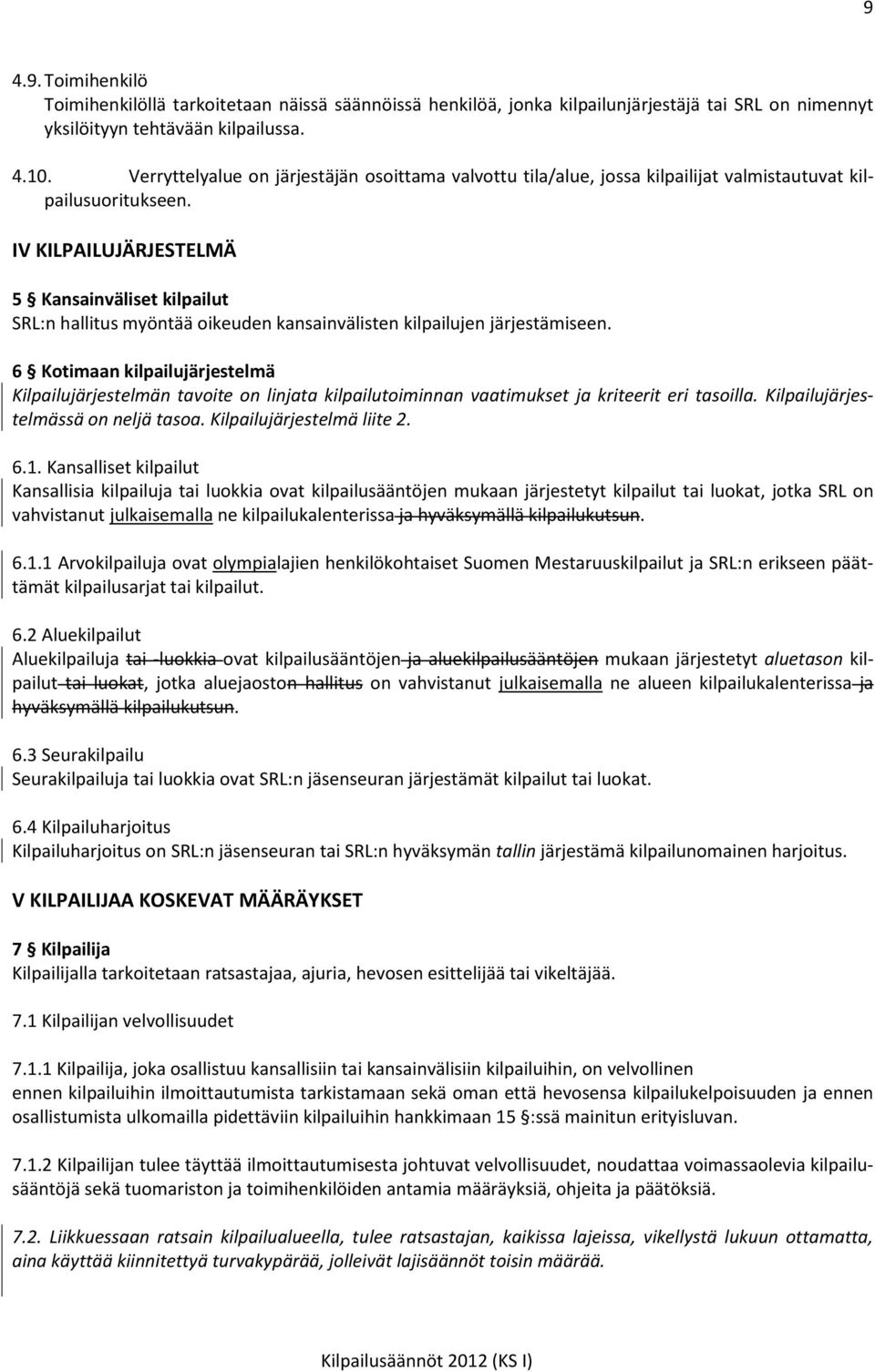 IV KILPAILUJÄRJESTELMÄ 5 Kansainväliset kilpailut SRL:n hallitus myöntää oikeuden kansainvälisten kilpailujen järjestämiseen.