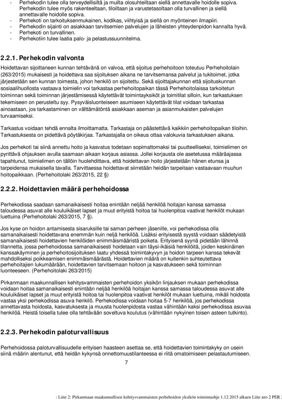 - Perhekoti on tarkoituksenmukainen, kodikas, viihtyisä ja siellä on myönteinen ilmapiiri. - Perhekodin sijainti on asiakkaan tarvitsemien palvelujen ja läheisten yhteydenpidon kannalta hyvä.