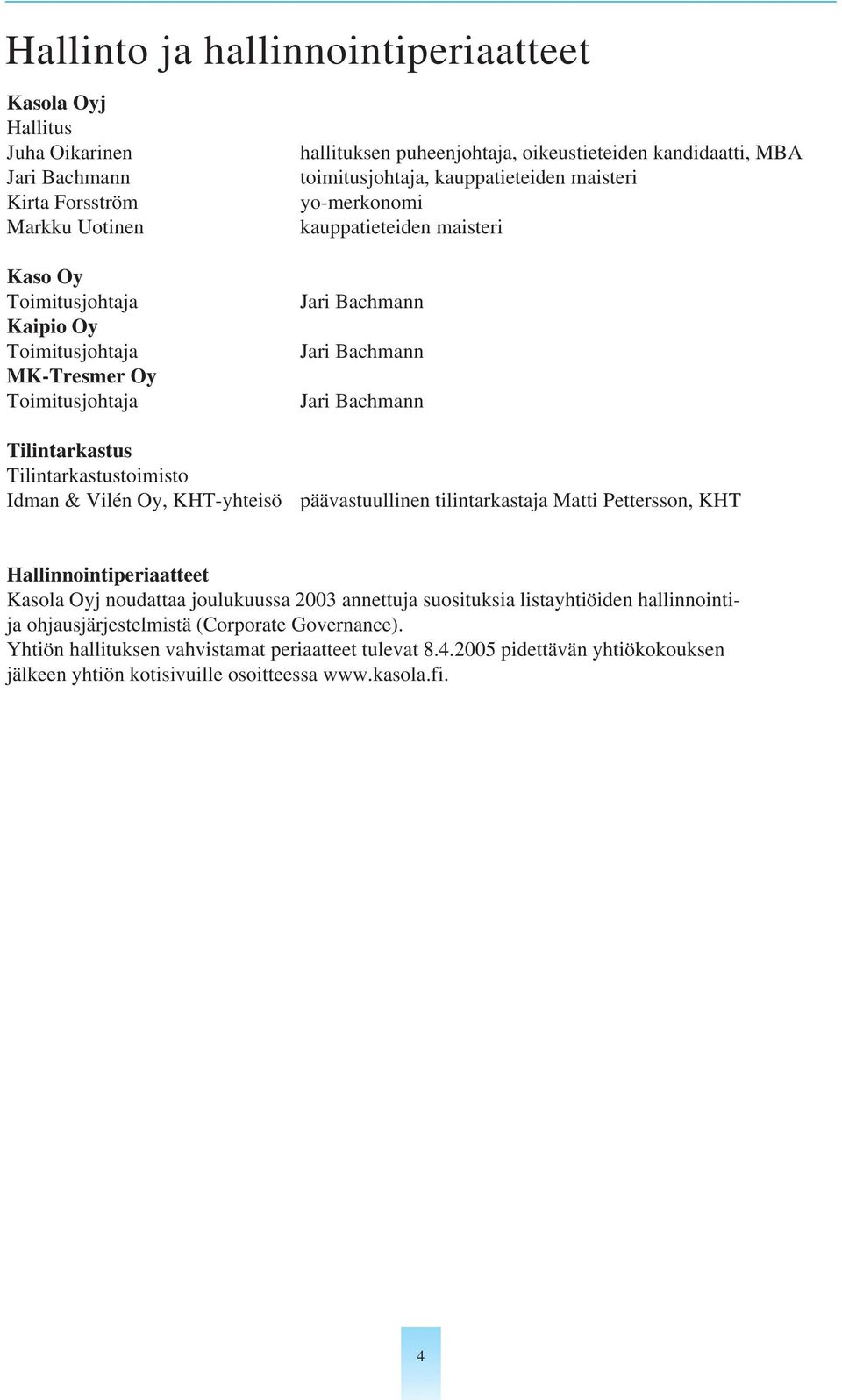 maisteri Jari Bachmann Jari Bachmann Jari Bachmann päävastuullinen tilintarkastaja Matti Pettersson, KHT Hallinnointiperiaatteet Kasola Oyj noudattaa joulukuussa 2003 annettuja suosituksia