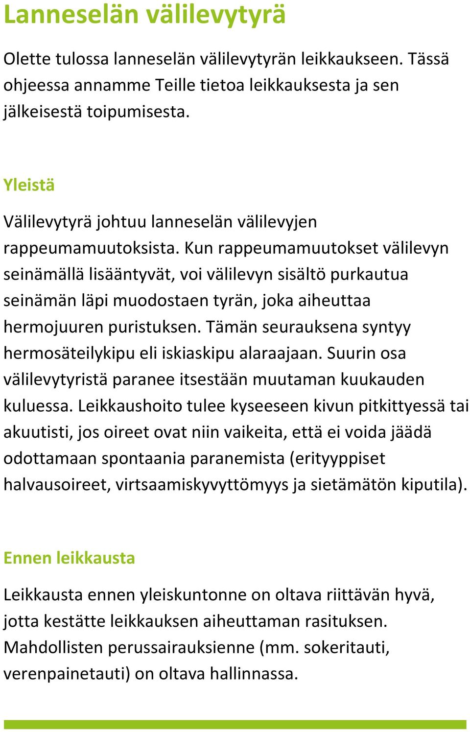 Kun rappeumamuutokset välilevyn seinämällä lisääntyvät, voi välilevyn sisältö purkautua seinämän läpi muodostaen tyrän, joka aiheuttaa hermojuuren puristuksen.