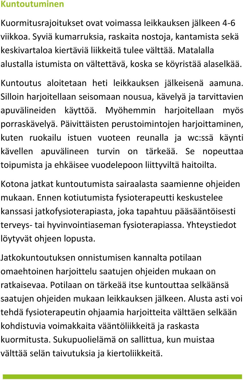 Silloin harjoitellaan seisomaan nousua, kävelyä ja tarvittavien apuvälineiden käyttöä. Myöhemmin harjoitellaan myös porraskävelyä.