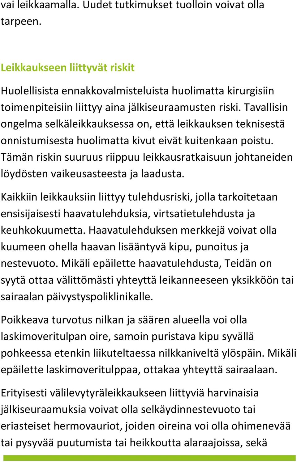 Tavallisin ongelma selkäleikkauksessa on, että leikkauksen teknisestä onnistumisesta huolimatta kivut eivät kuitenkaan poistu.