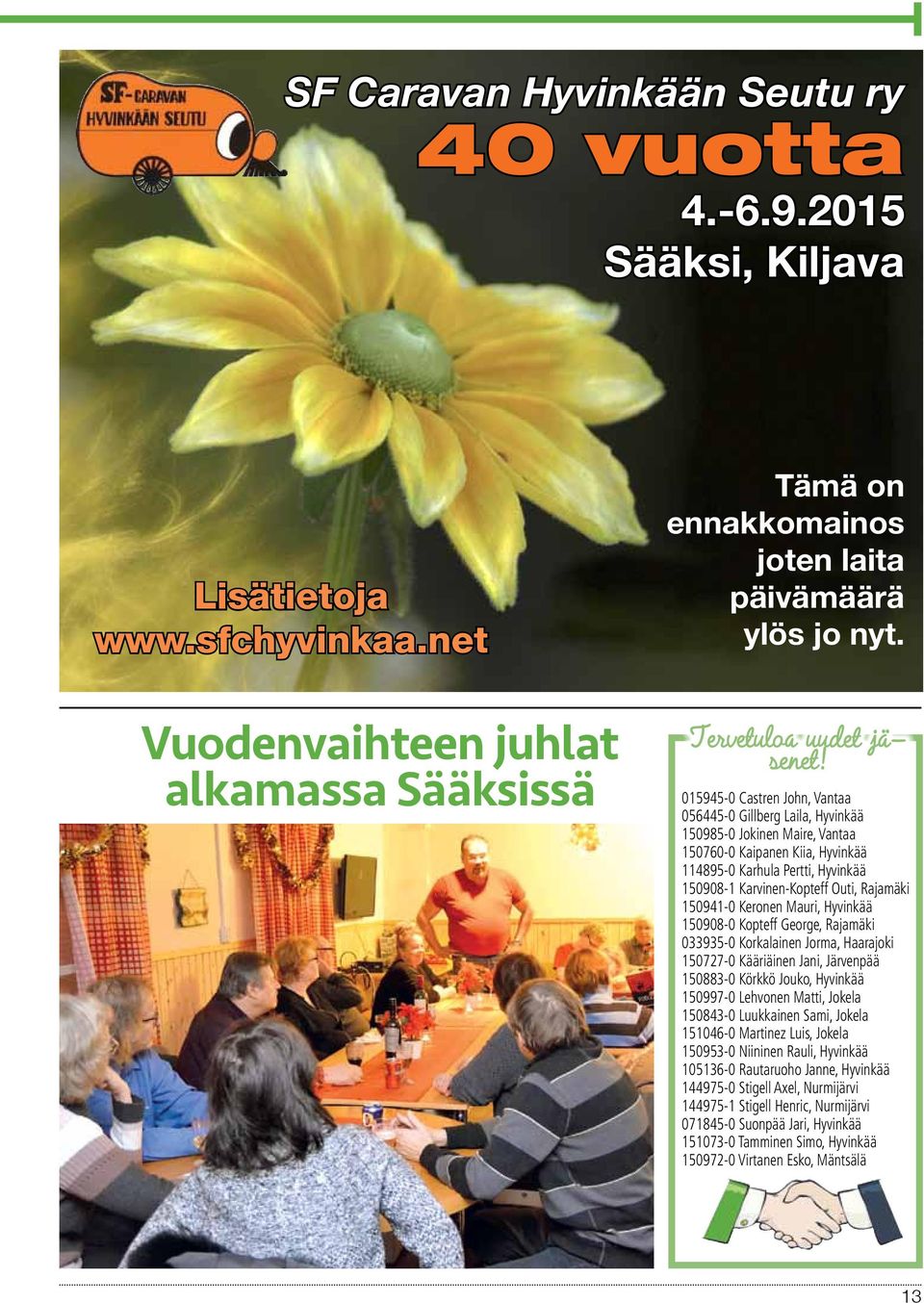 015945-0 Castren John, Vantaa 056445-0 Gillberg Laila, Hyvinkää 150985-0 Jokinen Maire, Vantaa 150760-0 Kaipanen Kiia, Hyvinkää 114895-0 Karhula Pertti, Hyvinkää 150908-1 Karvinen-Kopteff Outi,