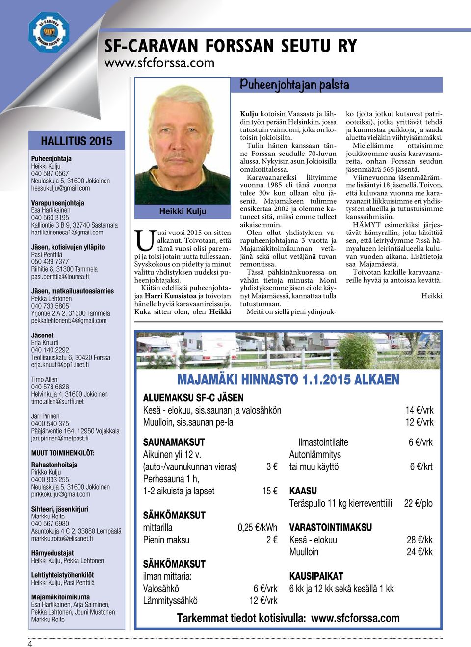 penttila@lounea.fi Jäsen, matkailuautoasiamies Pekka Lehtonen 040 733 5805 Yrjöntie 2 A 2, 31300 Tammela pekkalehtonen54@gmail.com Heikki Kulju Uusi vuosi 2015 on sitten alkanut.