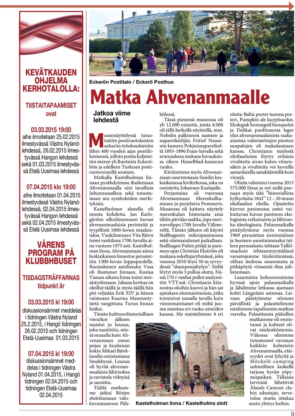 03.2015 kl 19:00 diskussionsämnet meddelas i tidningen Västra Nyland 25.2.2015, i Hangö tidningen 26.02.2015 och tidningen Etelä-Uusimaa 01.03.2015 07.04.
