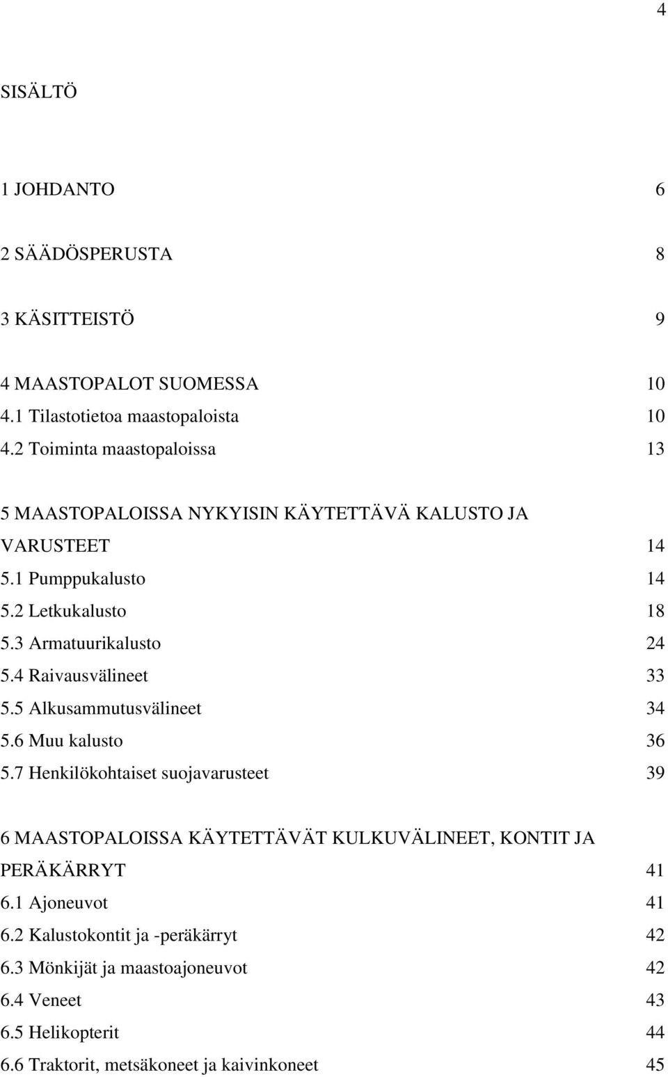 3 Armatuurikalusto 24 5.4 Raivausvälineet 33 5.5 Alkusammutusvälineet 34 5.6 Muu kalusto 36 5.