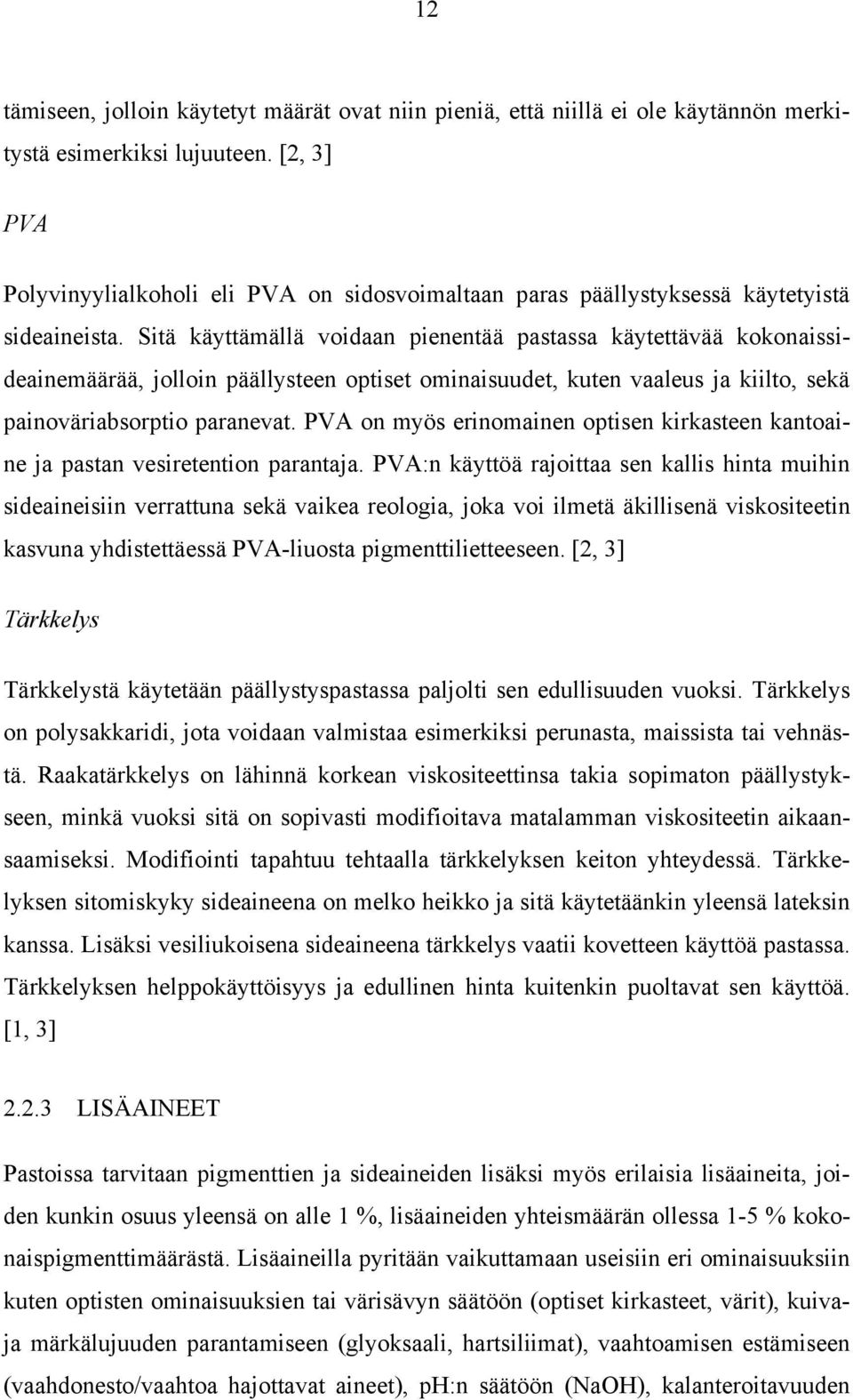 Sitä käyttämällä voidaan pienentää pastassa käytettävää kokonaissideainemäärää, jolloin päällysteen optiset ominaisuudet, kuten vaaleus ja kiilto, sekä painoväriabsorptio paranevat.
