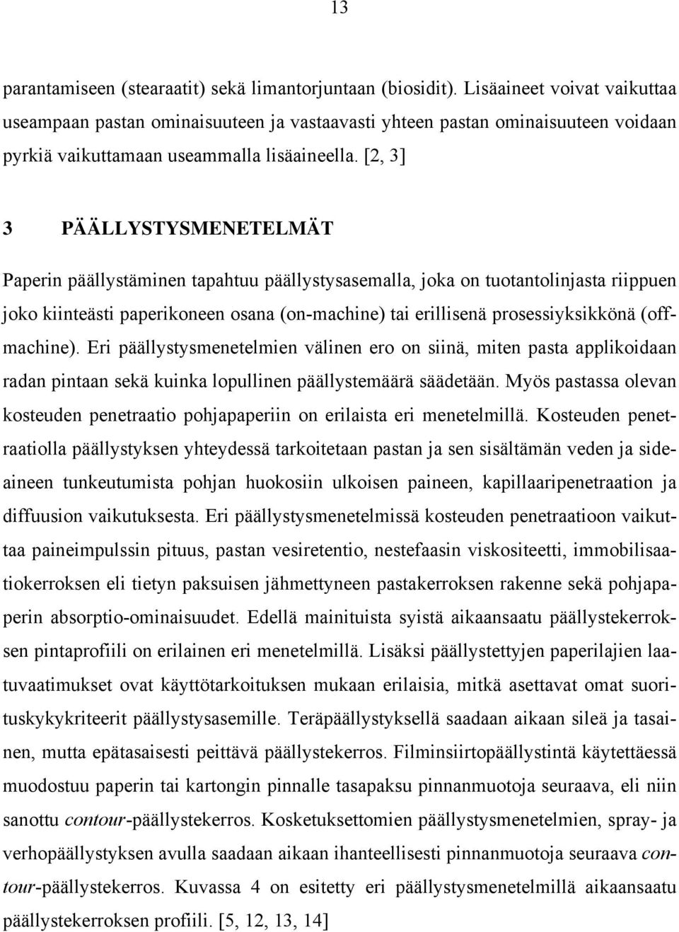 [2, 3] 3 PÄÄLLYSTYSMENETELMÄT Paperin päällystäminen tapahtuu päällystysasemalla, joka on tuotantolinjasta riippuen joko kiinteästi paperikoneen osana (on-machine) tai erillisenä prosessiyksikkönä