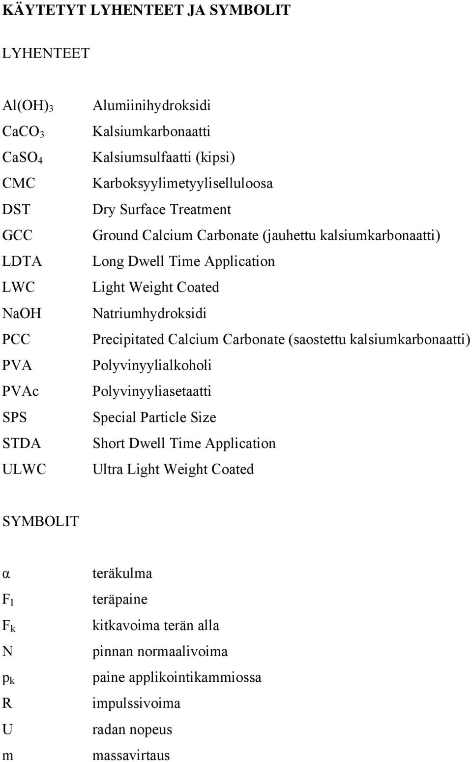 Natriumhydroksidi Precipitated Calcium Carbonate (saostettu kalsiumkarbonaatti) Polyvinyylialkoholi Polyvinyyliasetaatti Special Particle Size Short Dwell Time Application