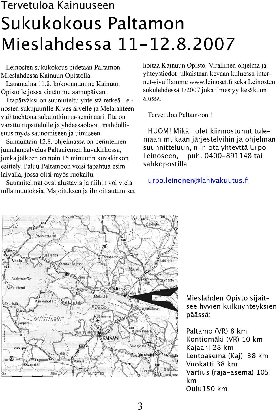 Ilta on varattu rupattelulle ja yhdessäoloon, mahdollisuus myös saunomiseen ja uimiseen. Sunnuntain 12.8.