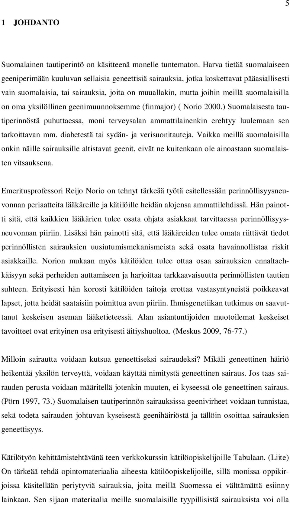 suomalaisilla on oma yksilöllinen geenimuunnoksemme (finmajor) ( Norio 2000.) Suomalaisesta tautiperinnöstä puhuttaessa, moni terveysalan ammattilainenkin erehtyy luulemaan sen tarkoittavan mm.