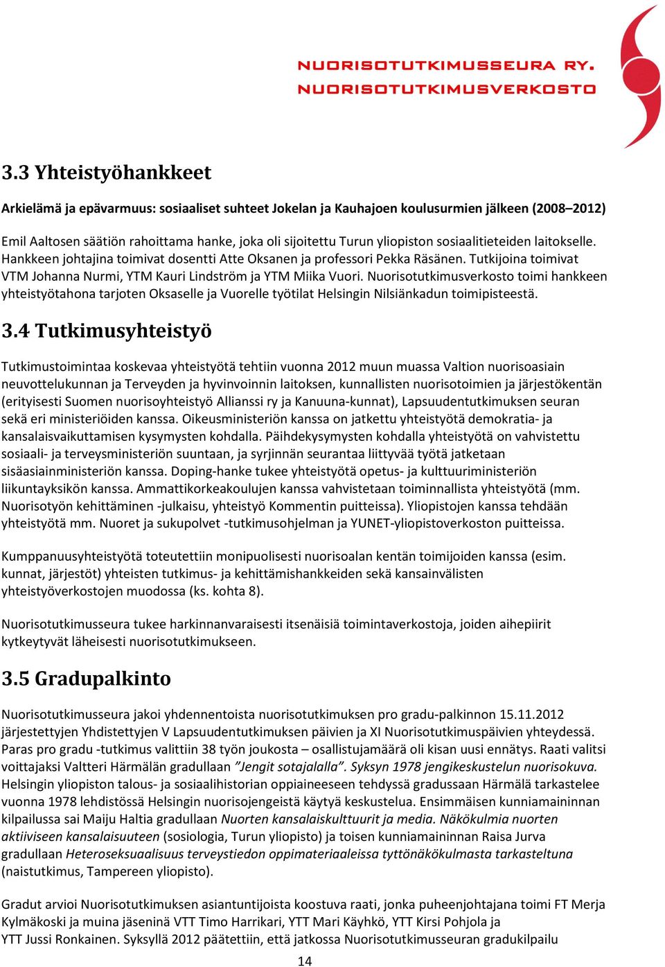Nuorisotutkimusverkosto toimi hankkeen yhteistyötahona tarjoten Oksaselle ja Vuorelle työtilat Helsingin Nilsiänkadun toimipisteestä. 3.