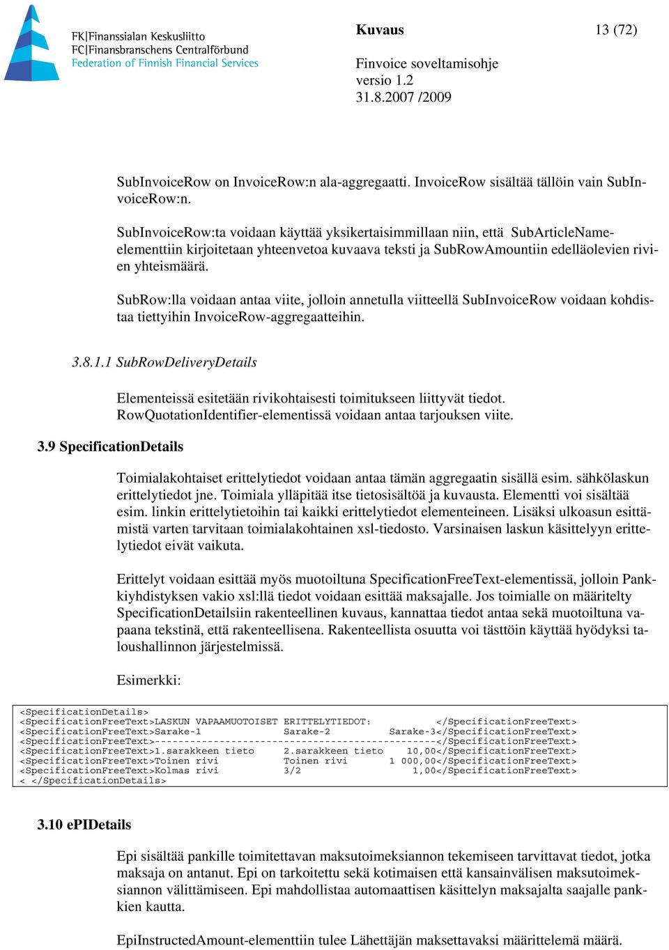 SubRow:lla voidaan antaa viite, jolloin annetulla viitteellä SubInvoiceRow voidaan kohdistaa tiettyihin InvoiceRow-aggregaatteihin. 3.8.1.1 SubRowDeliveryDetails 3.