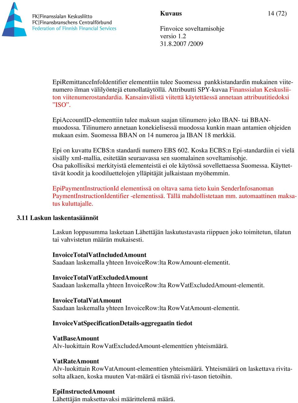 EpiAccountID-elementtiin tulee maksun saajan tilinumero joko IBAN- tai BBANmuodossa. Tilinumero annetaan konekielisessä muodossa kunkin maan antamien ohjeiden mukaan esim.