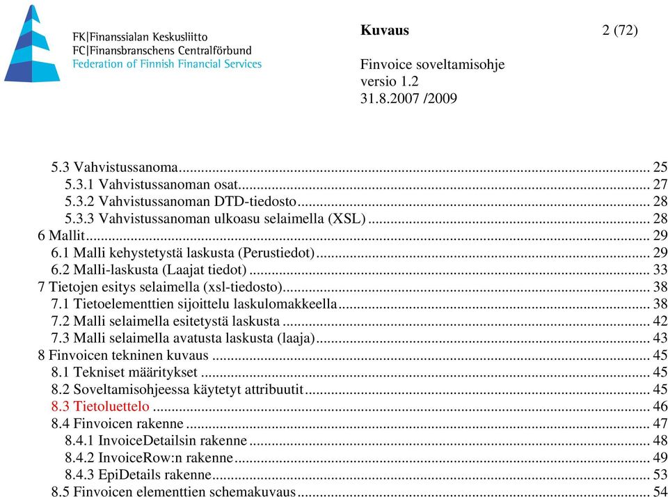 .. 42 7.3 Malli selaimella avatusta laskusta (laaja)... 43 8 Finvoicen tekninen kuvaus... 45 8.1 Tekniset määritykset... 45 8.2 Soveltamisohjeessa käytetyt attribuutit... 45 8.3 Tietoluettelo... 46 8.