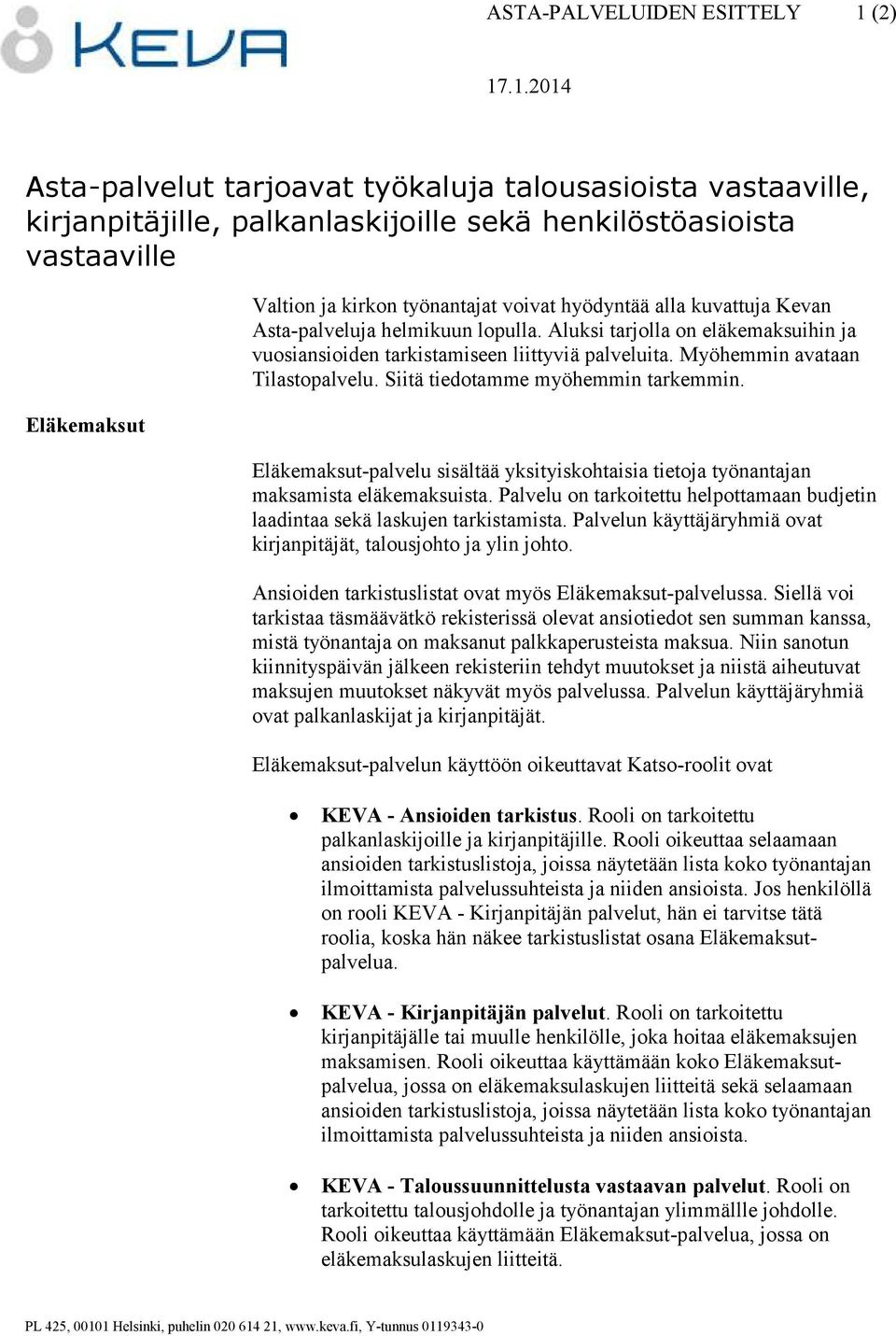 Myöhemmin avataan Tilastopalvelu. Siitä tiedotamme myöhemmin tarkemmin. Eläkemaksut-palvelu sisältää yksityiskohtaisia tietoja työnantajan maksamista eläkemaksuista.