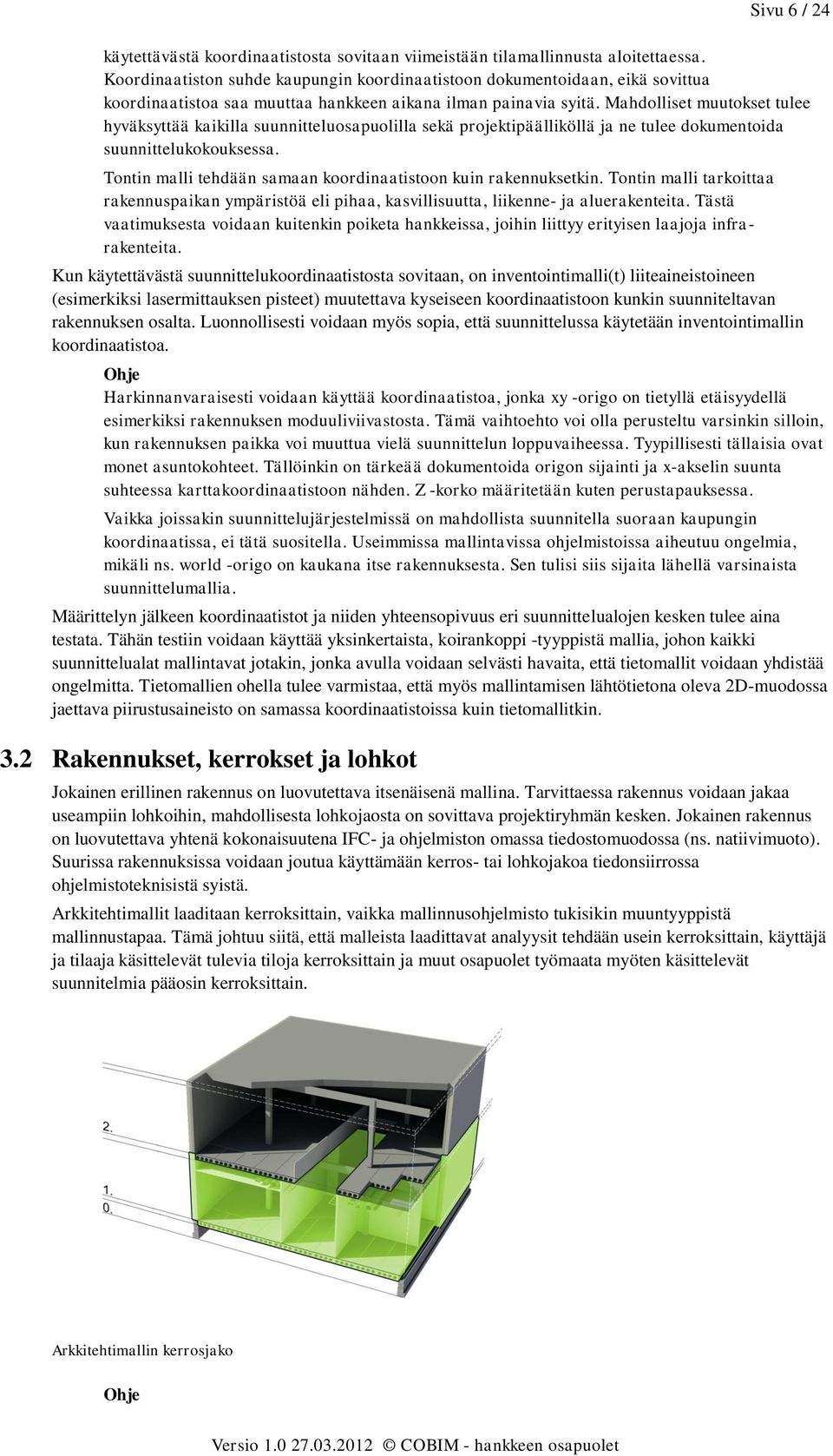 Mahdolliset muutokset tulee hyväksyttää kaikilla suunnitteluosapuolilla sekä projektipäälliköllä ja ne tulee dokumentoida suunnittelukokouksessa.