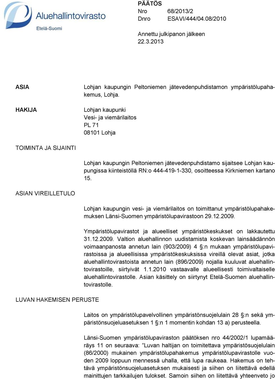 osoitteessa Kirkniemen kartano 15. ASIAN VIREILLETULO LUVAN HAKEMISEN PERUSTE Lohjan kaupungin vesi- ja viemärilaitos on toimittanut ympäristölupahakemuksen Länsi-Suomen ympäristölupavirastoon 29.12.