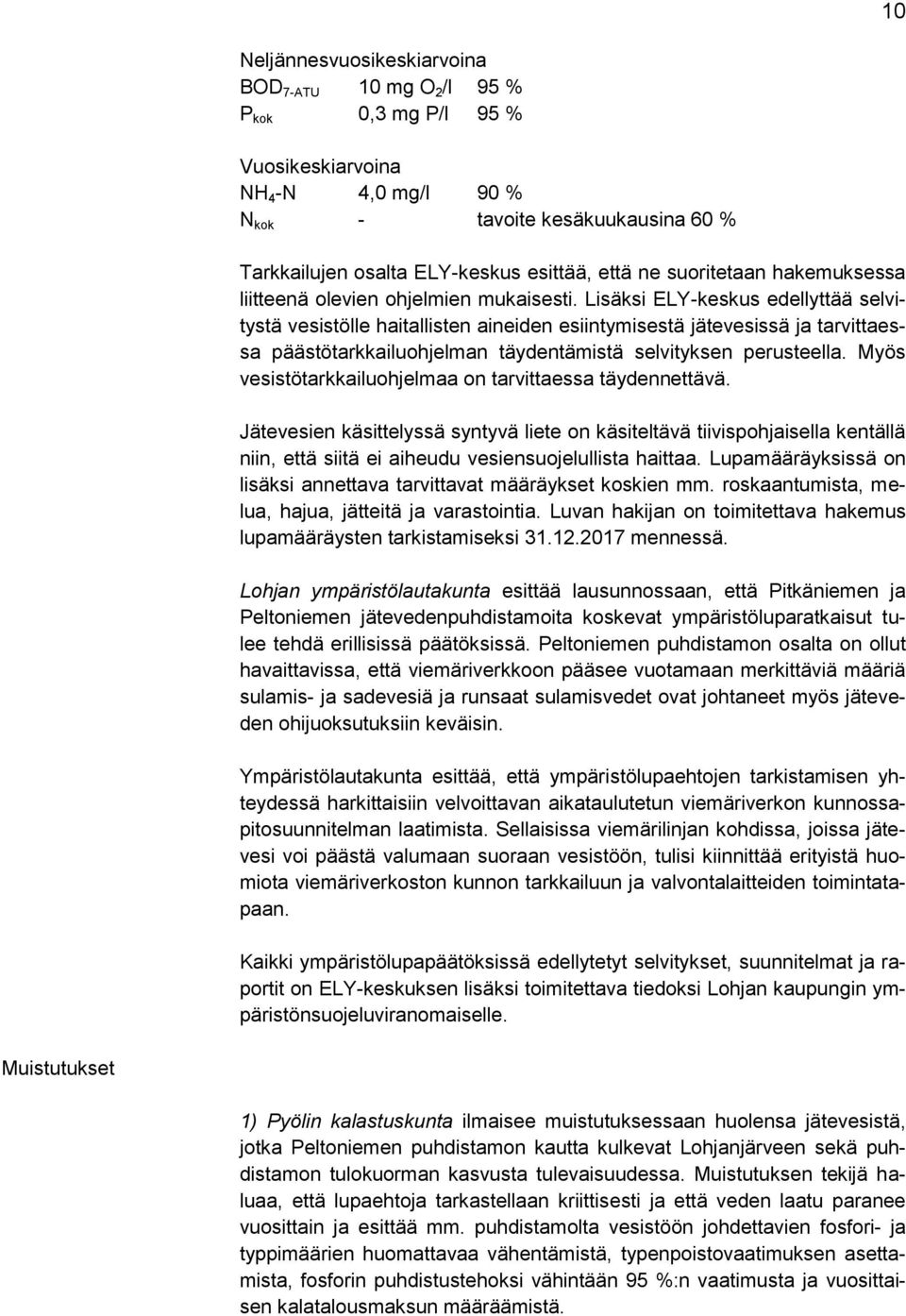 Lisäksi ELY-keskus edellyttää selvitystä vesistölle haitallisten aineiden esiintymisestä jätevesissä ja tarvittaessa päästötarkkailuohjelman täydentämistä selvityksen perusteella.