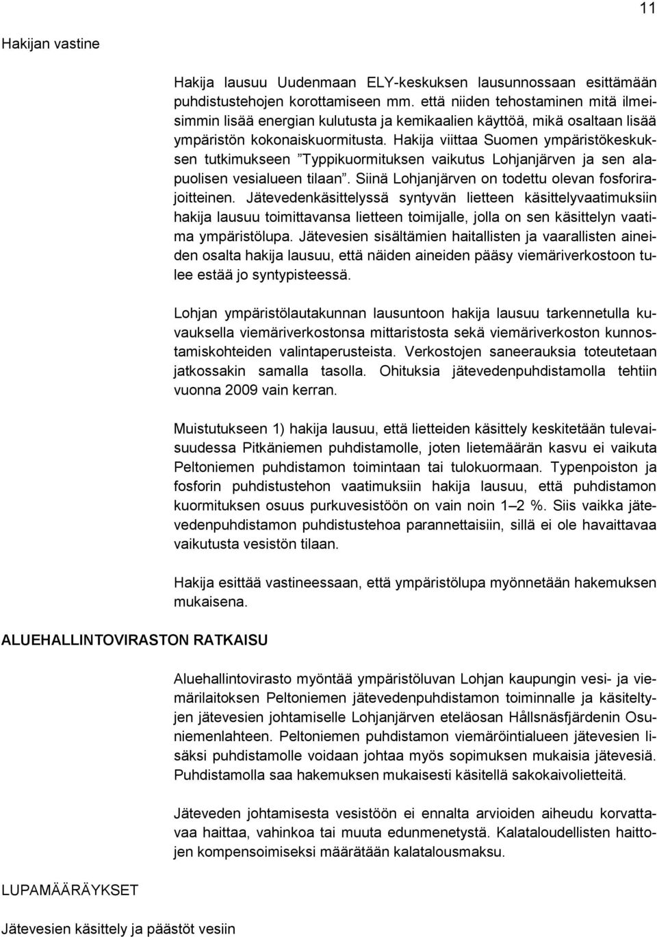 Hakija viittaa Suomen ympäristökeskuksen tutkimukseen Typpikuormituksen vaikutus Lohjanjärven ja sen alapuolisen vesialueen tilaan. Siinä Lohjanjärven on todettu olevan fosforirajoitteinen.
