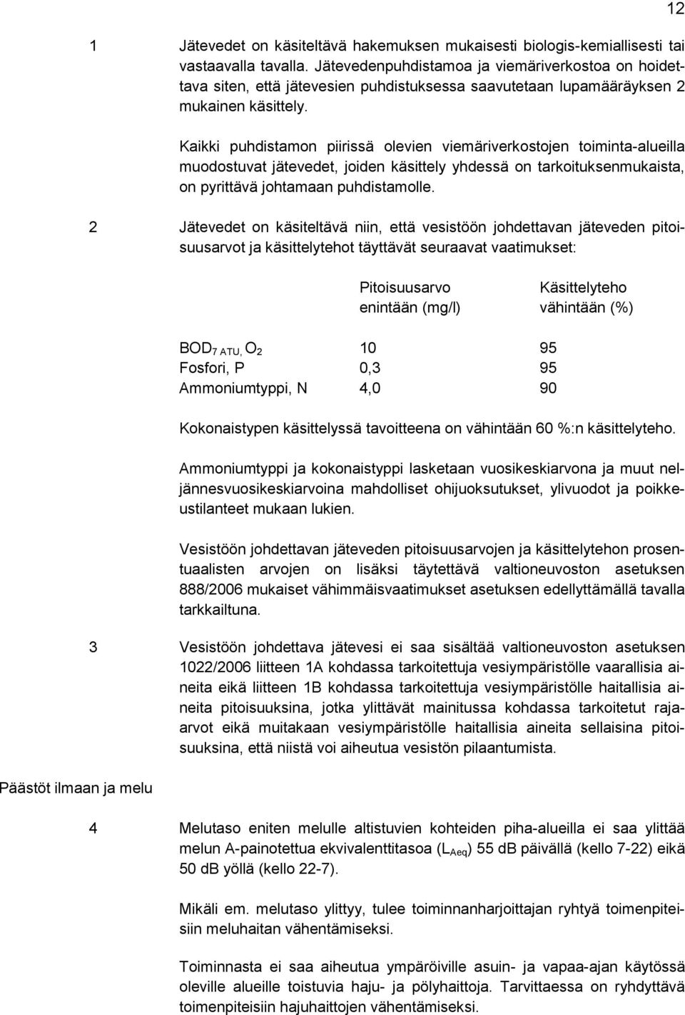 Kaikki puhdistamon piirissä olevien viemäriverkostojen toiminta-alueilla muodostuvat jätevedet, joiden käsittely yhdessä on tarkoituksenmukaista, on pyrittävä johtamaan puhdistamolle.