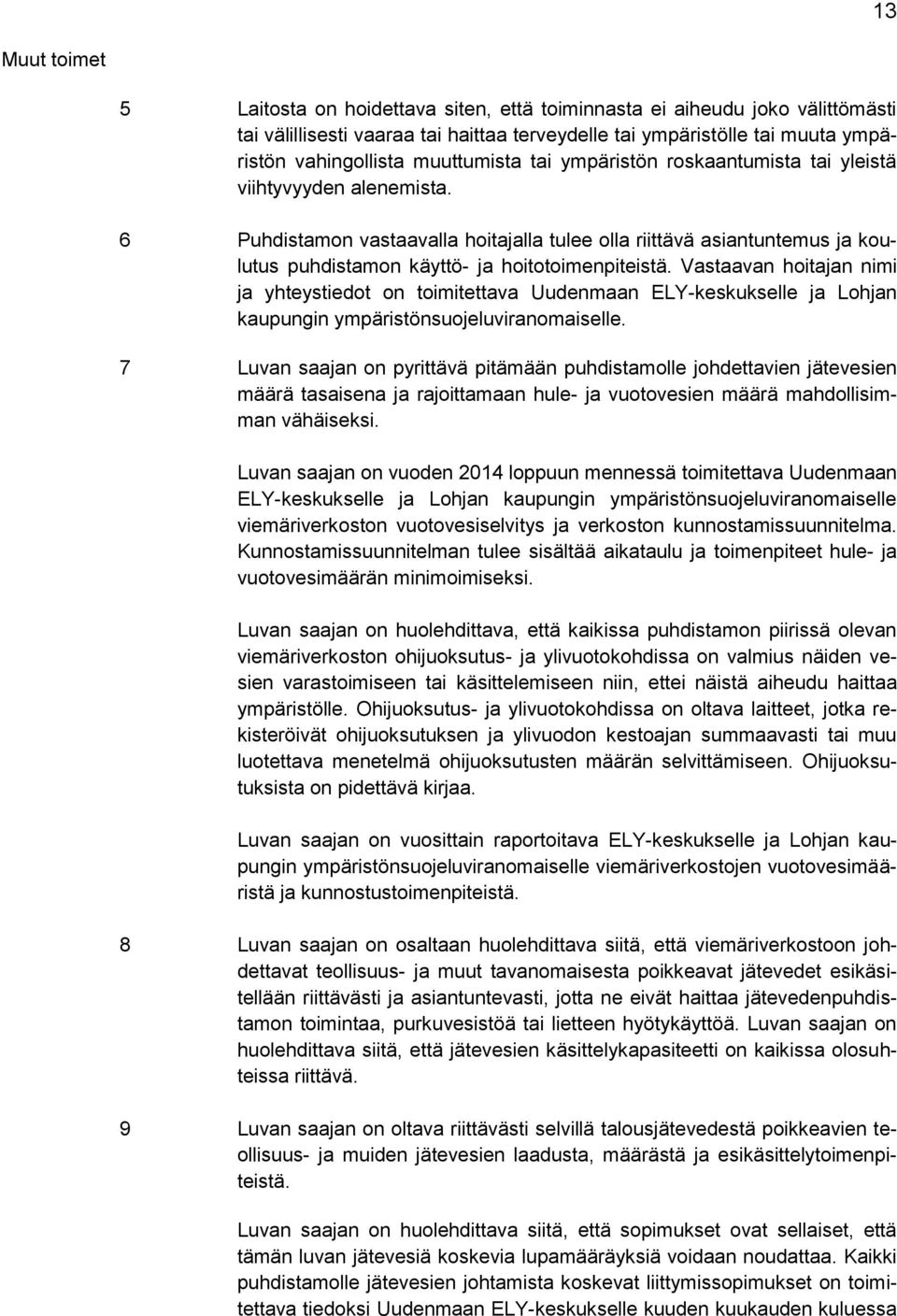 6 Puhdistamon vastaavalla hoitajalla tulee olla riittävä asiantuntemus ja koulutus puhdistamon käyttö- ja hoitotoimenpiteistä.